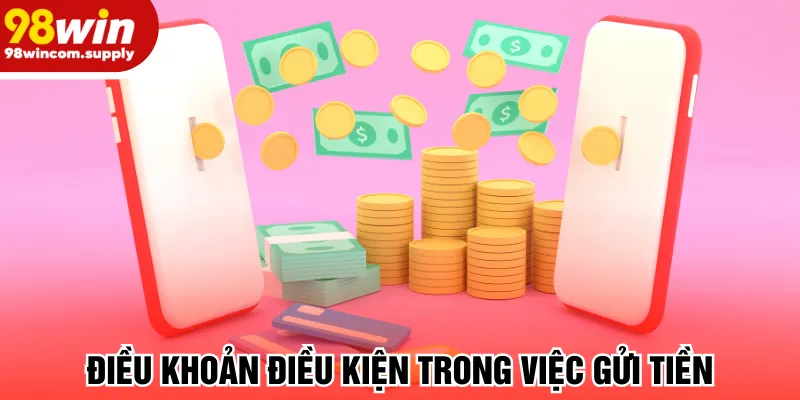 Điều khoản điều kiện trong việc gửi tiền