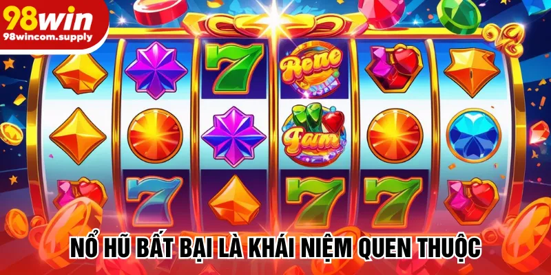 Nổ hũ bất bại là khái niệm quen thuộc