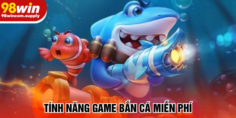 Tính năng game bắn cá miễn phí
